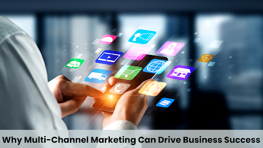 Why Multi-Channel Marketing Can Drive Business Success